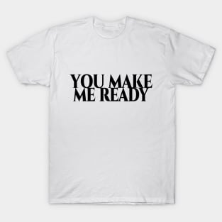 You make me ready - schwarze Schrift T-Shirt